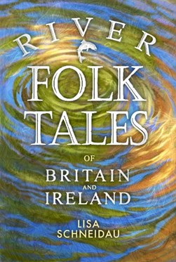 River Folk Tales Of Britain And Ireland P/B by Lisa Schneidau