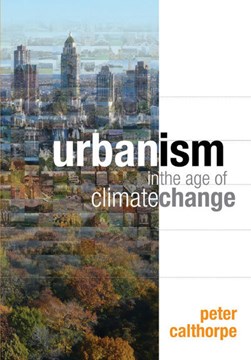 Urbanism in the Age of Climate Change by Peter Calthorpe