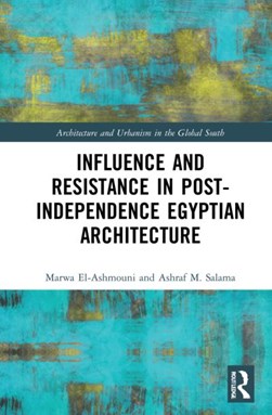 Influence and resistance in post-independence Egyptian architecture by Marwa M. El-Ashmouni
