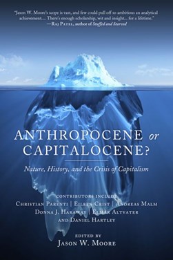 Anthropocene or capitalocene? by Jason W. Moore