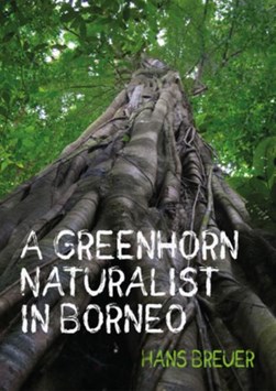 A greenhorn naturalist in Borneo by Hans Breuer