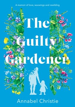 The guilty gardener by Annabel Christie