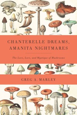 Chanterelle dreams, amanita nightmares by Greg A. Marley