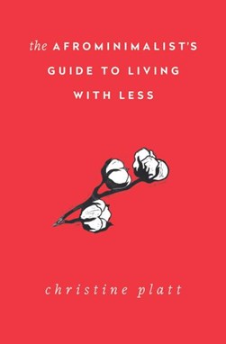The Afrominimalist's guide to living with less by Christine A. Platt