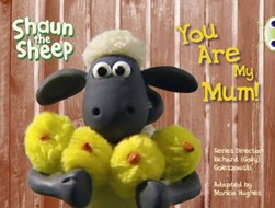 BC Yellow A/1C Shaun the Sheep: You Are My Mum! by Monica Hughes