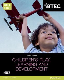 BTEC Level 2 Firsts in Children's Play, Learning and Development Student Book by Penny Tassoni