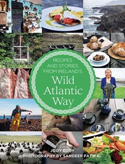 Recipes and stories from Ireland's Wild Atlantic Way by Jody Eddy