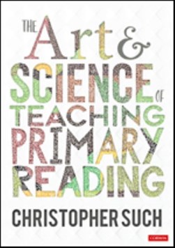 The art & science of teaching primary reading by Christopher Such