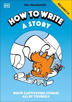 Mrs Wordsmith How To Write A Story, Ages 7-11 (Key Stage 2) by Mrs Wordsmith