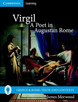 Virgil, a poet in Augustan Rome by James Morwood
