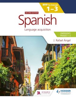 Spanish for the IB MYP 1-3. Emergent/Phases 1-2 by J. Rafael Angel