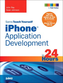 Sams teach yourself iPhone application development in 24 hours by John Ray