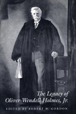 The Legacy of Oliver Wendell Holmes, Jr by Robert W. Gordon