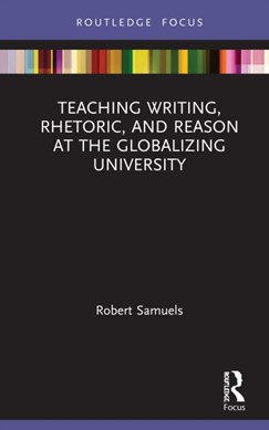 Teaching writing, rhetoric, and reason at the globalizing un by Robert Samuels