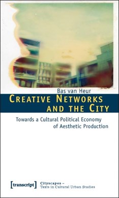 Creative Networks and the City by Bas van Heur
