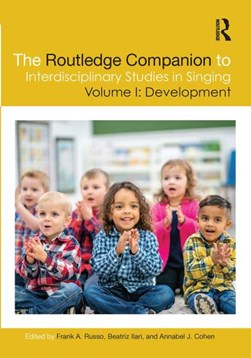 The Routledge companion to interdisciplinary studies in singing. Volume I Development by Frank A. Russo