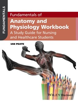 Fundamentals of anatomy and physiology workbook by Ian Peate