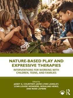 Nature-based play and expressive therapies by Janet A. Courtney