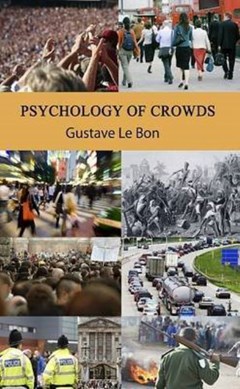 Psychology of crowds by Gustave Le Bon