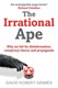 The irrational ape by David Robert Grimes