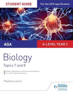 AQA A-level biology. Student guide 4 Topics 7 and 8 by Pauline Lowrie
