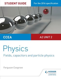 CCEA A-level year 2 physics. A2 unit 2 Student guide by Ferguson Cosgrove