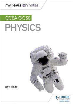 My Revision Notes: CCEA GCSE Physics Third Edition by Roy White