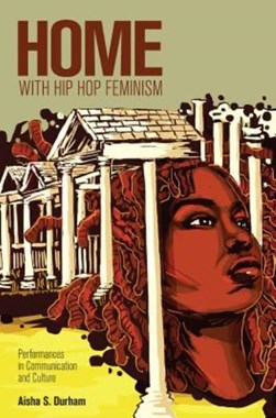 Home with hip hop feminism by Aisha S. Durham