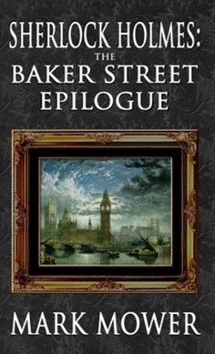 Sherlock Holmes - The Baker Street Epilogue by Mark Mower