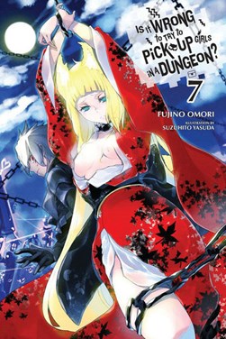 Is it wrong to try to pick up girls in a dungeon?. Volume 7 by Fujino Omori