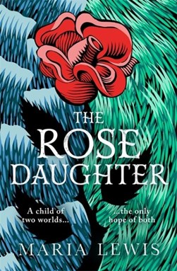 The rose daughter by Maria Lewis