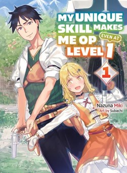 My unique skill makes me OP even at level 1. Vol. 1 by Nazuna Miki