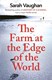 The farm at the edge of the world by Sarah Vaughan