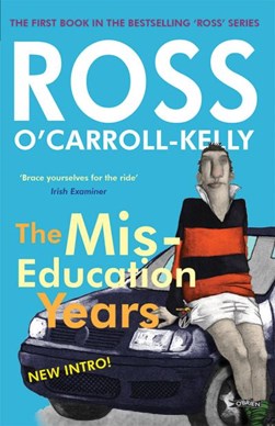 The miseducation years, Ross O'Carroll-Kelly by Paul Howard