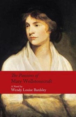 The passions of Mary Wollstonecraft by Wendy Louise Bardsley