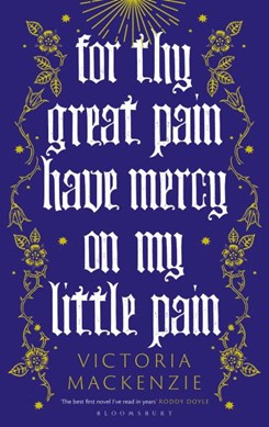 For thy great pain have mercy on my little pain by Victoria MacKenzie