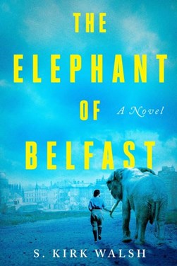 The elephant of Belfast by S. Kirk Walsh