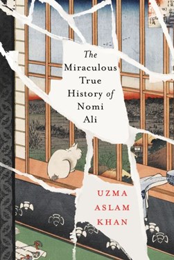 The Miraculous True History of Nomi Ali by Uzma Aslam Khan