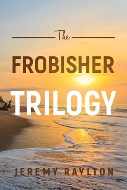 The Frobisher trilogy by Jeremy Raylton
