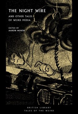 The night wire and other tales of weird media by Aaron Worth