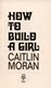 How to build a girl by Caitlin Moran