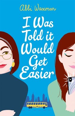 I was told it would get easier by Abbi Waxman