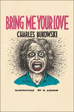 Bring me your love by Charles Bukowski