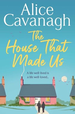 The house that made us by Alice Cavanagh