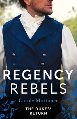 Regency rebels: the dukes' return by Carole Mortimer