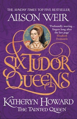 Six Tudor Queens Katheryn Howard The Tainted Queen P/B by Alison Weir
