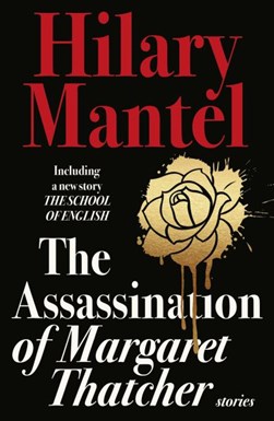 The assassination of Margaret Thatcher and other stories by Hilary Mantel