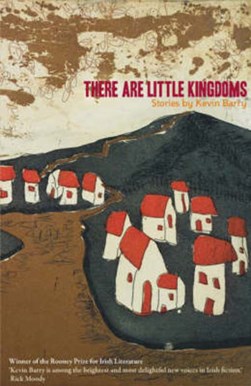 There are little kingdoms by Kevin Barry