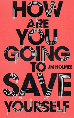 How are you going to save yourself by J. M. Holmes