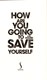 How are you going to save yourself by J. M. Holmes